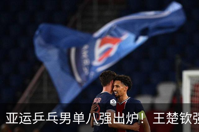 亚运乒乓男单八强出炉！王楚钦强势晋级，林诗栋逆转取胜